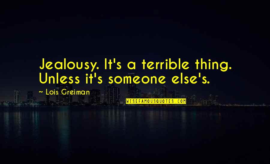 Aei Quote Quotes By Lois Greiman: Jealousy. It's a terrible thing. Unless it's someone