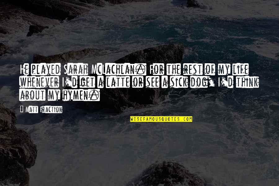 Aei Quote Quotes By Matt Fraction: He played Sarah McLachlan. For the rest of