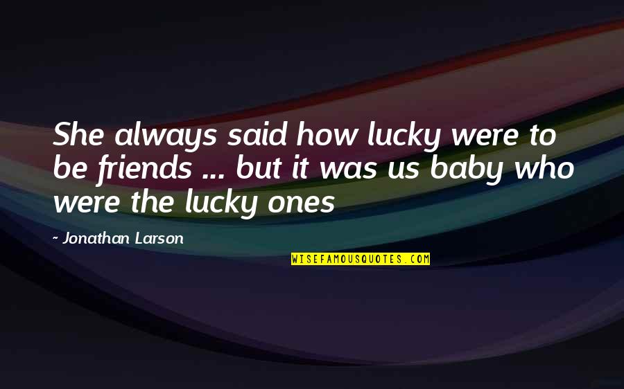 Aeiou Chat Quotes By Jonathan Larson: She always said how lucky were to be