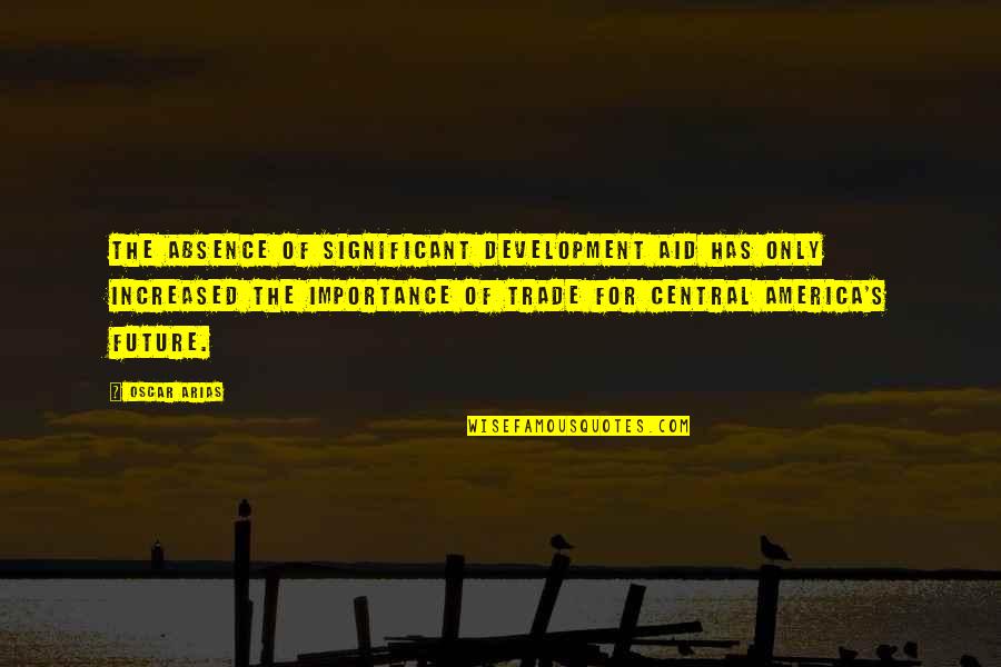 Aeiou Chat Quotes By Oscar Arias: The absence of significant development aid has only