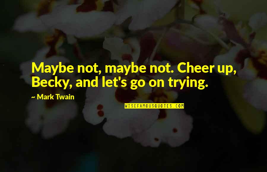 Aeipathy Booster Quotes By Mark Twain: Maybe not, maybe not. Cheer up, Becky, and