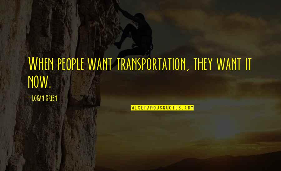 Aeiramique Blake Quotes By Logan Green: When people want transportation, they want it now.