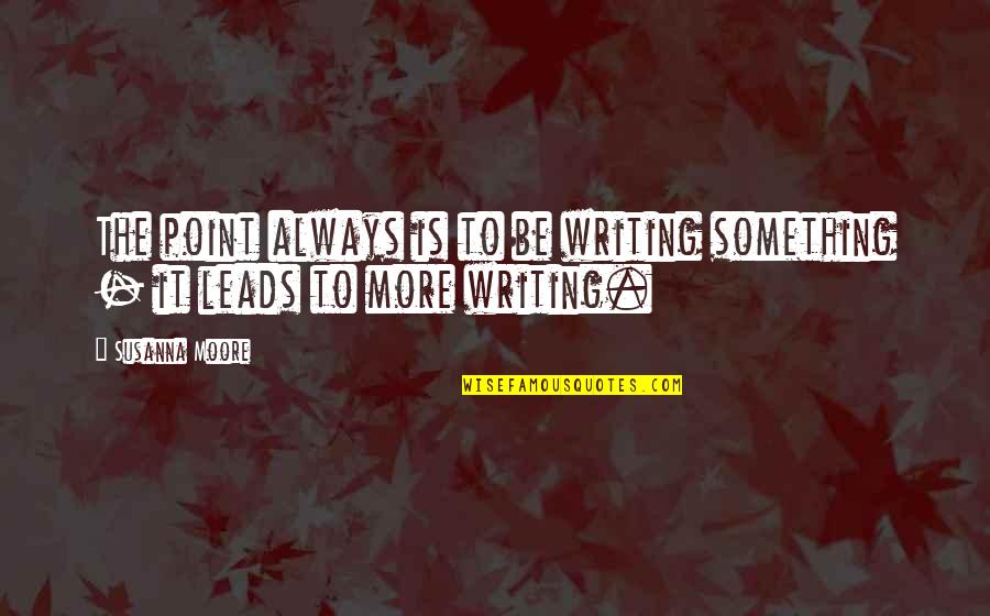 Aelan Quotes By Susanna Moore: The point always is to be writing something