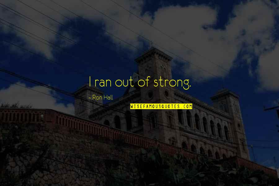 Aelerian Quotes By Ron Hall: I ran out of strong.
