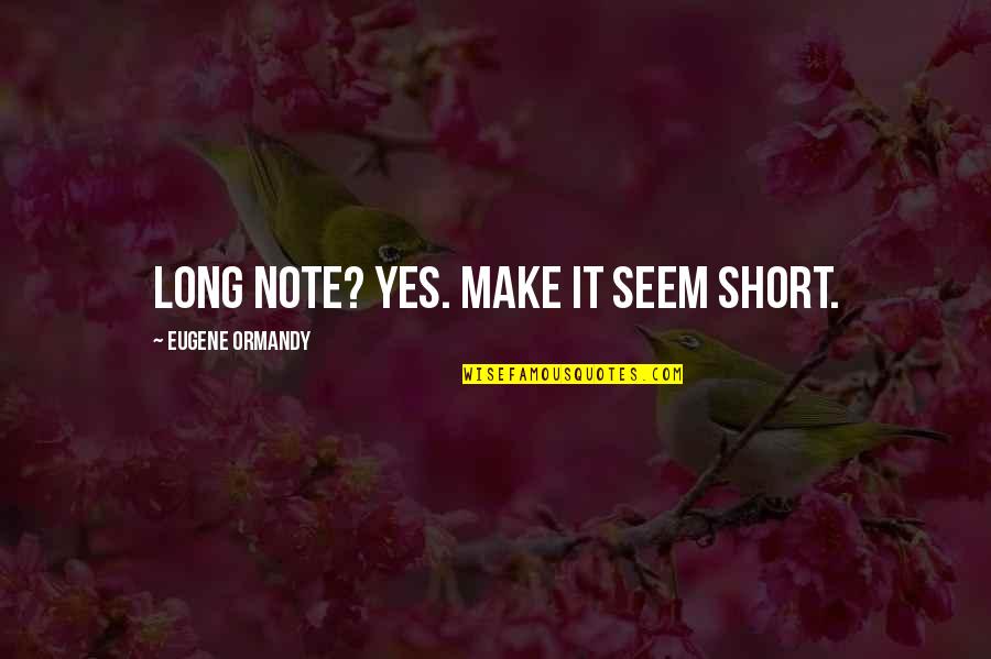 Aelfa Norse Quotes By Eugene Ormandy: Long note? Yes. Make it seem short. Aelfa Norse Quotes By Eugene Ormandy: Long note? Yes. Make it seem short.