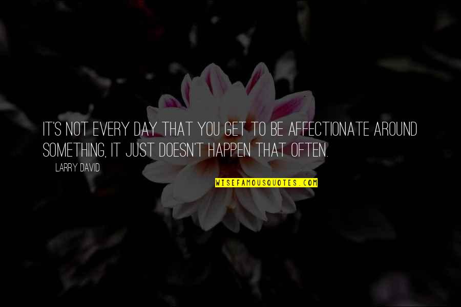 Aelfric's Quotes By Larry David: It's not every day that you get to Aelfric's Quotes By Larry David: It's not every day that you get to
