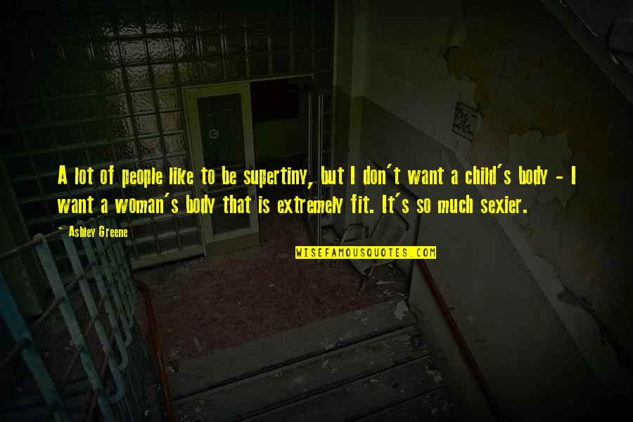 Aelia Duty Quotes By Ashley Greene: A lot of people like to be supertiny,