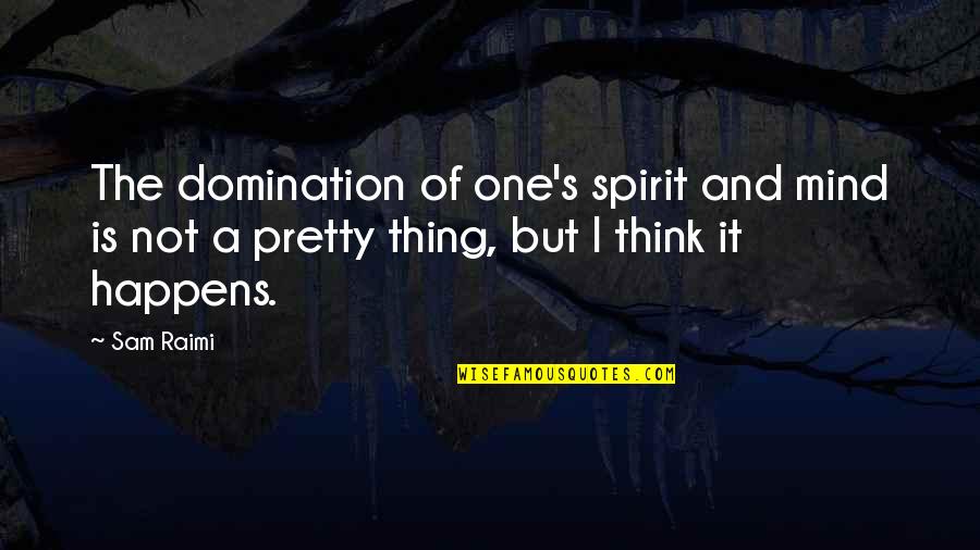 Aelianus Quotes By Sam Raimi: The domination of one's spirit and mind is