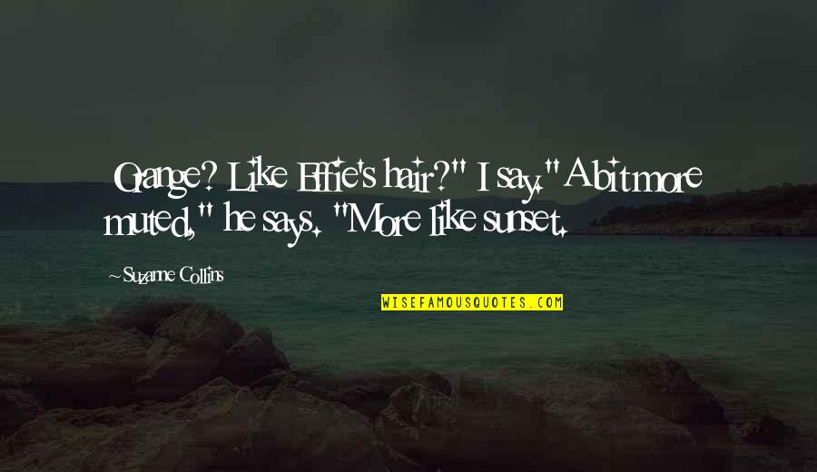 Aelianus Quotes By Suzanne Collins: Orange? Like Effie's hair?" I say."A bit more