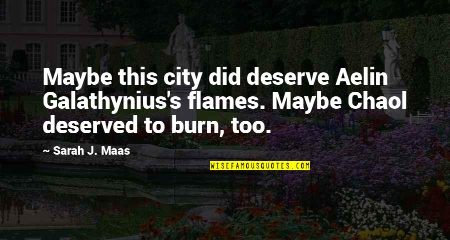 Aelin And Chaol Quotes By Sarah J. Maas: Maybe this city did deserve Aelin Galathynius's flames.