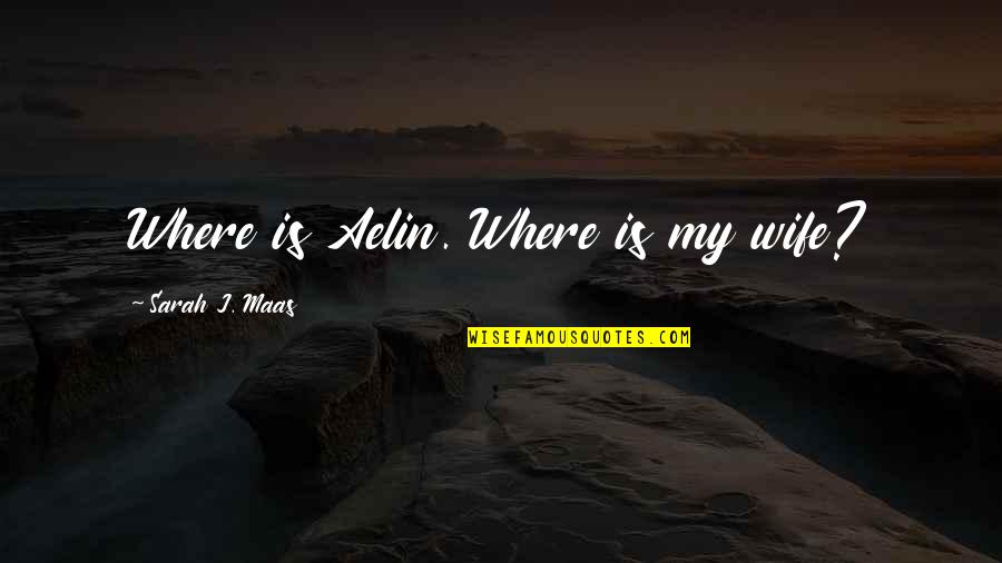 Aelin Galathynius Quotes By Sarah J. Maas: Where is Aelin. Where is my wife? Aelin Galathynius Quotes By Sarah J. Maas: Where is Aelin. Where is my wife?