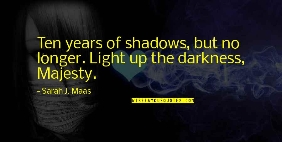Aelin Galathynius Quotes By Sarah J. Maas: Ten years of shadows, but no longer. Light