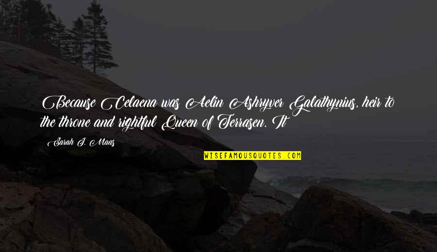 Aelin Galathynius Quotes By Sarah J. Maas: Because Celaena was Aelin Ashryver Galathynius, heir to Aelin Galathynius Quotes By Sarah J. Maas: Because Celaena was Aelin Ashryver Galathynius, heir to