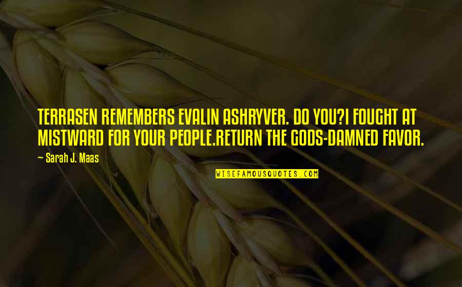Aelin Galathynius Quotes By Sarah J. Maas: TERRASEN REMEMBERS EVALIN ASHRYVER. DO YOU?I FOUGHT AT Aelin Galathynius Quotes By Sarah J. Maas: TERRASEN REMEMBERS EVALIN ASHRYVER. DO YOU?I FOUGHT AT