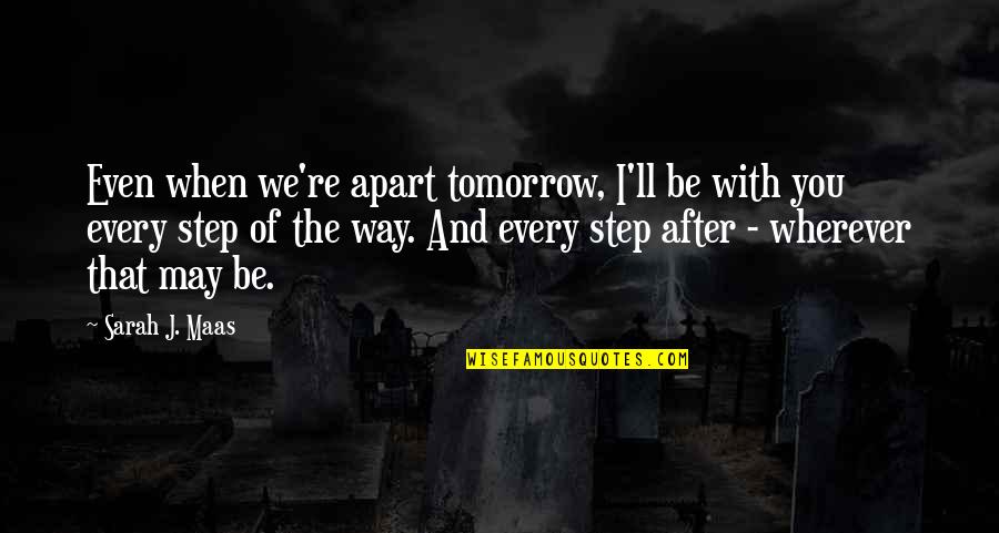 Aelin Galathynius Quotes By Sarah J. Maas: Even when we're apart tomorrow, I'll be with Aelin Galathynius Quotes By Sarah J. Maas: Even when we're apart tomorrow, I'll be with