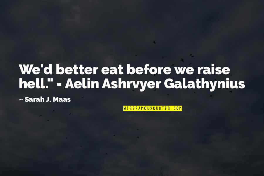 Aelin Throne Quotes By Sarah J. Maas: We'd better eat before we raise hell." -