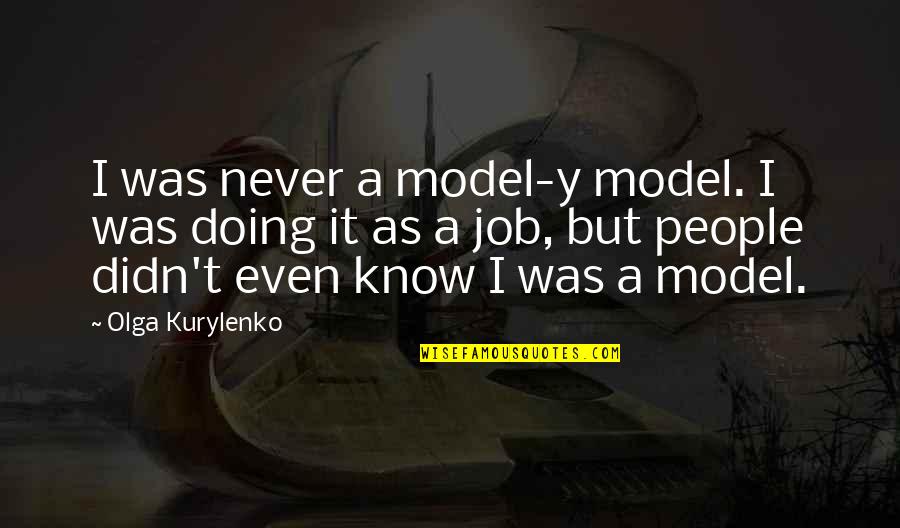 Aeliotis Quotes By Olga Kurylenko: I was never a model-y model. I was Aeliotis Quotes By Olga Kurylenko: I was never a model-y model. I was