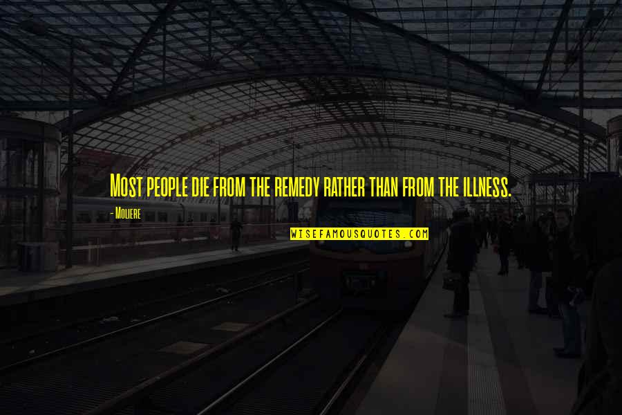 Aelius Galenus Quotes By Moliere: Most people die from the remedy rather than