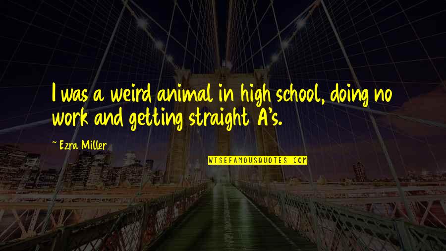 Aelred Quotes By Ezra Miller: I was a weird animal in high school,