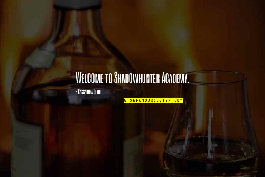 Aelwyd Ucha Quotes By Cassandra Clare: Welcome to Shadowhunter Academy.