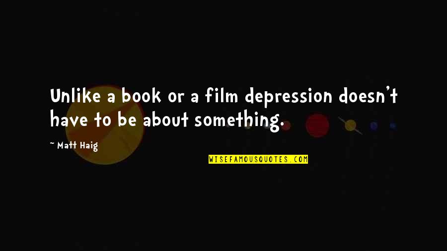 Aelwyd Ucha Quotes By Matt Haig: Unlike a book or a film depression doesn't
