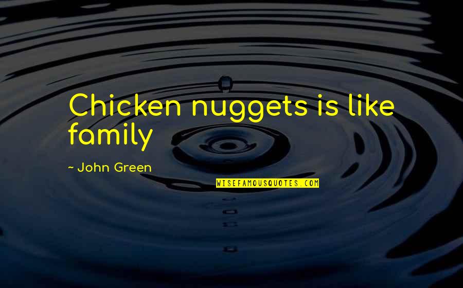 Aelyx Quotes By John Green: Chicken nuggets is like family