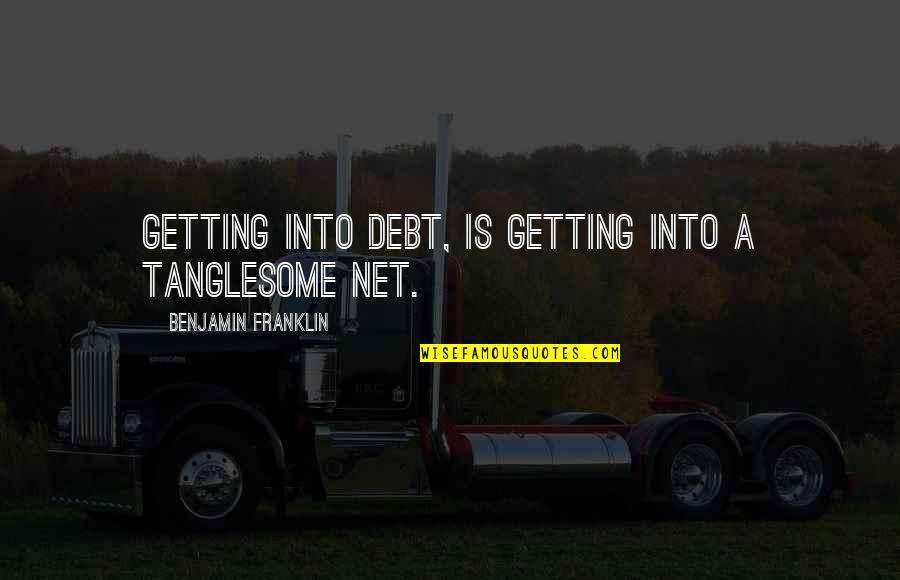 Aem Quote Quotes By Benjamin Franklin: Getting into debt, is getting into a tanglesome
