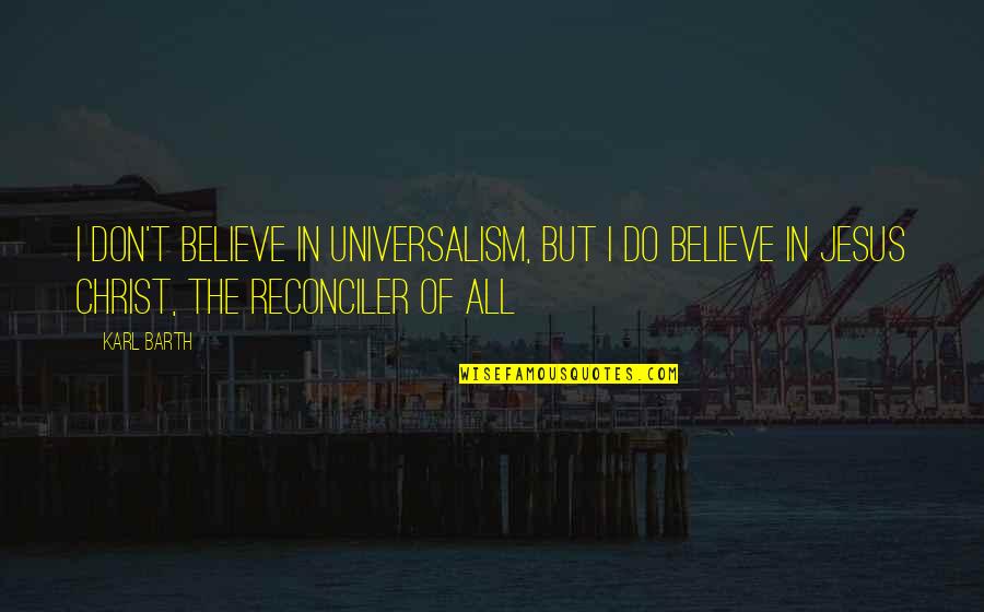 Aemilia Lepida Quotes By Karl Barth: I don't believe in universalism, but I do Aemilia Lepida Quotes By Karl Barth: I don't believe in universalism, but I do