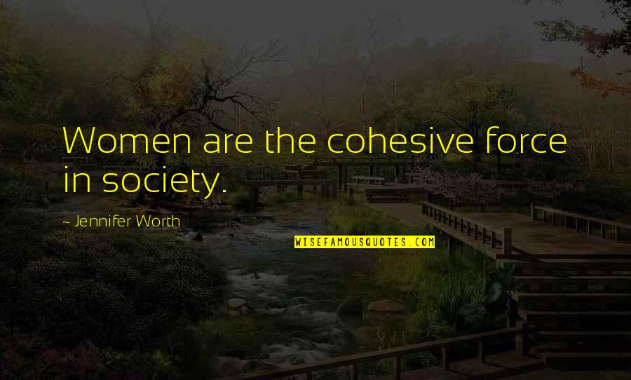 Aemilia Quotes By Jennifer Worth: Women are the cohesive force in society. Aemilia Quotes By Jennifer Worth: Women are the cohesive force in society.