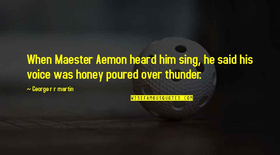 Aemon Quotes By George R R Martin: When Maester Aemon heard him sing, he said