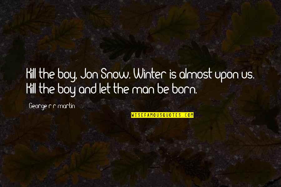 Aemon Targaryen Quotes By George R R Martin: Kill the boy, Jon Snow. Winter is almost