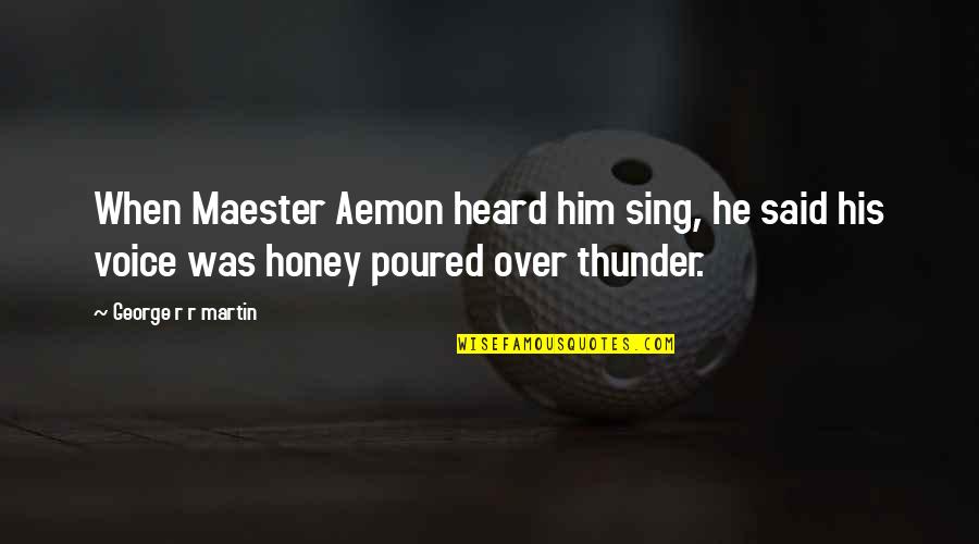 Aemon's Quotes By George R R Martin: When Maester Aemon heard him sing, he said