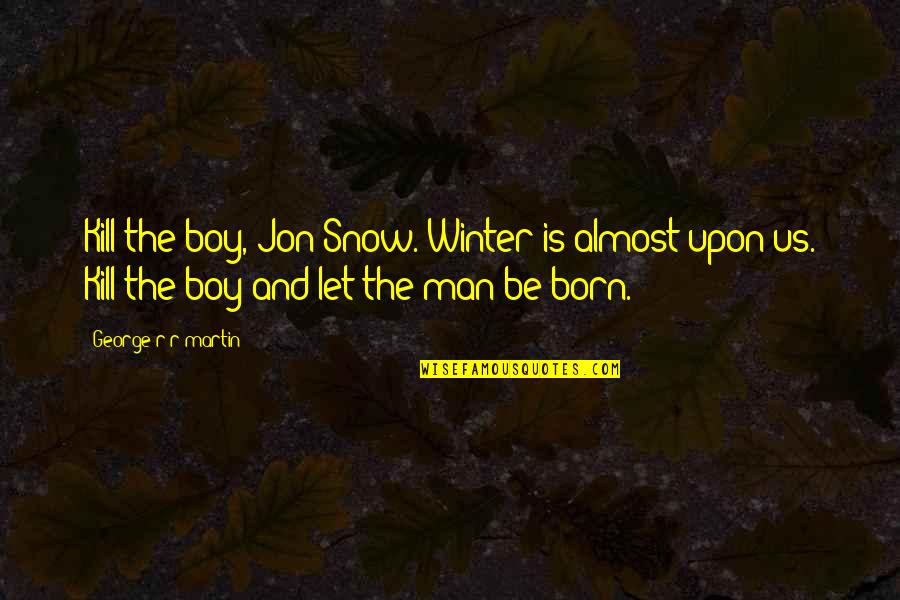 Aemon's Quotes By George R R Martin: Kill the boy, Jon Snow. Winter is almost