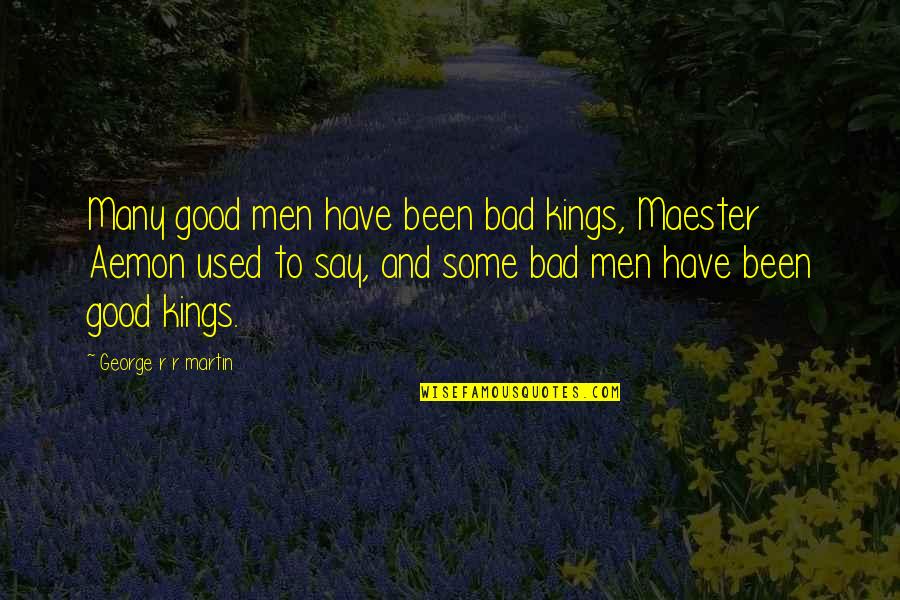 Aemon's Quotes By George R R Martin: Many good men have been bad kings, Maester