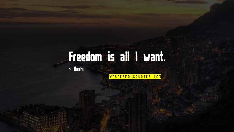 Aeneas Pietas Quotes By Nashi: Freedom is all I want.