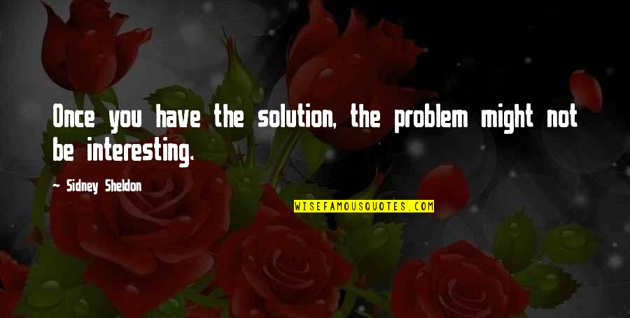 Aeneas Pietas Quotes By Sidney Sheldon: Once you have the solution, the problem might