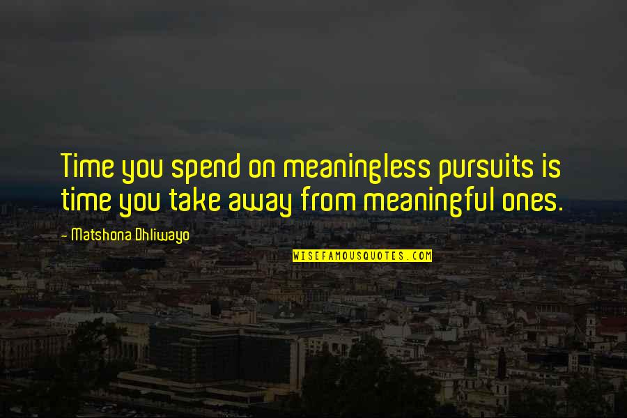 Aeneid Family Quotes By Matshona Dhliwayo: Time you spend on meaningless pursuits is time