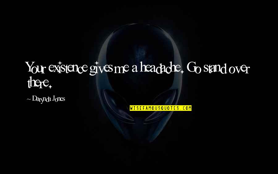 Aenigma Quotes By Darynda Jones: Your existence gives me a headache. Go stand