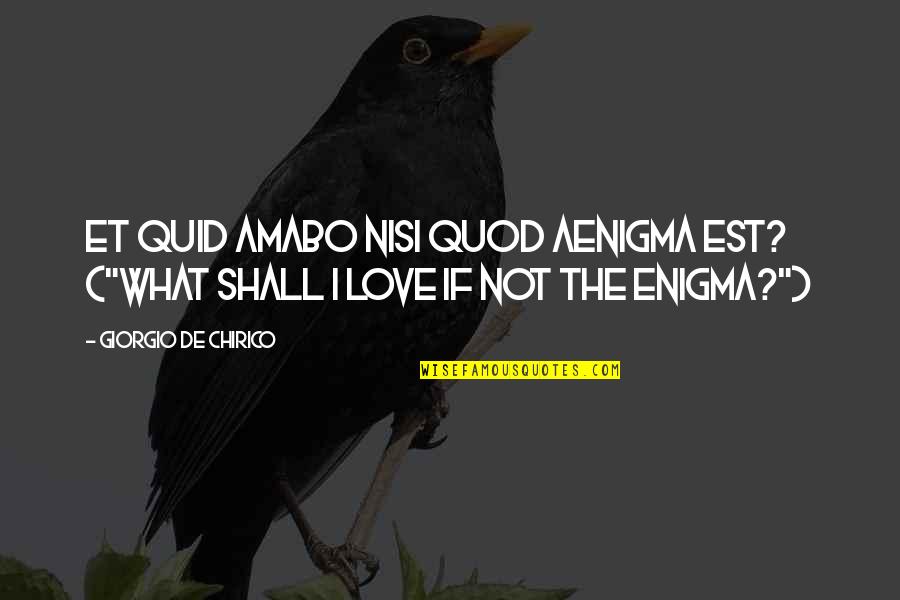Aenigma Quotes By Giorgio De Chirico: Et quid amabo nisi quod aenigma est? ("What