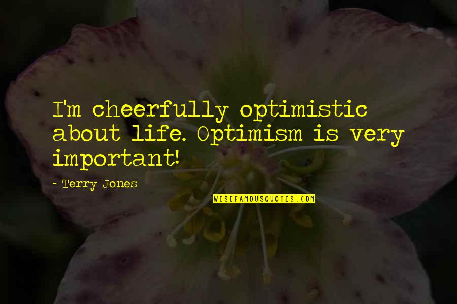 Aenje Quotes By Terry Jones: I'm cheerfully optimistic about life. Optimism is very
