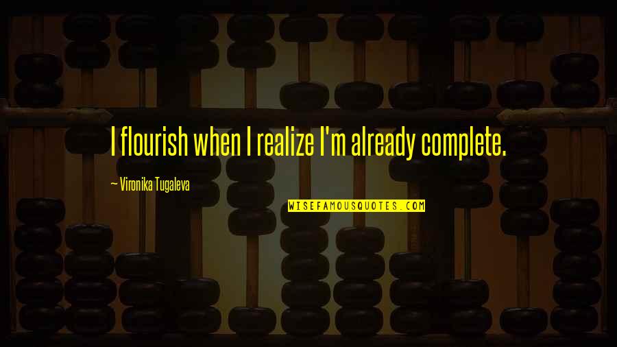 Aenje Quotes By Vironika Tugaleva: I flourish when I realize I'm already complete.