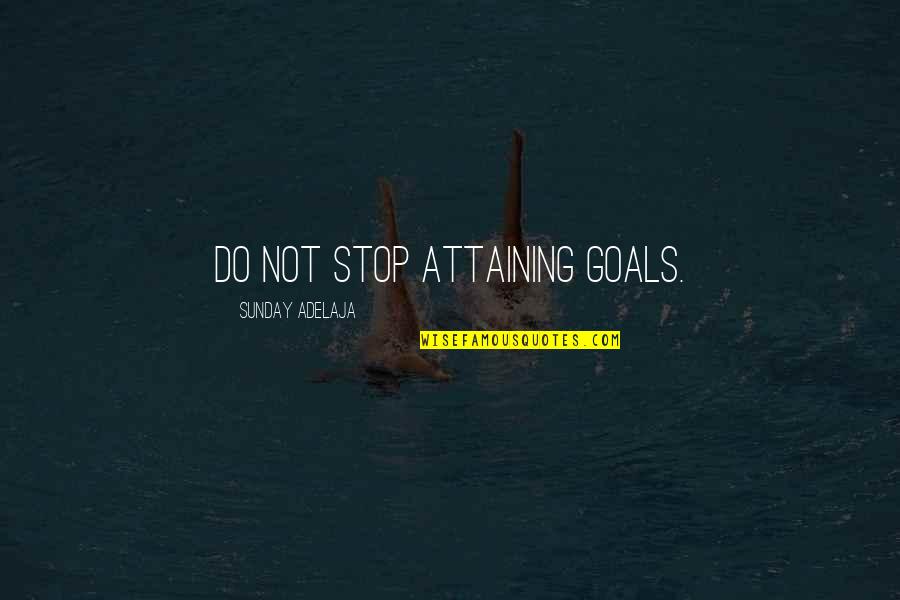 Aeonian Sorrow Quotes By Sunday Adelaja: Do not stop attaining goals. Aeonian Sorrow Quotes By Sunday Adelaja: Do not stop attaining goals.