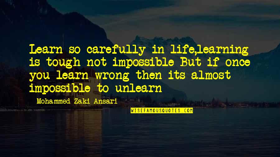 Aeons Clones Quotes By Mohammed Zaki Ansari: Learn so carefully in life,learning is tough not