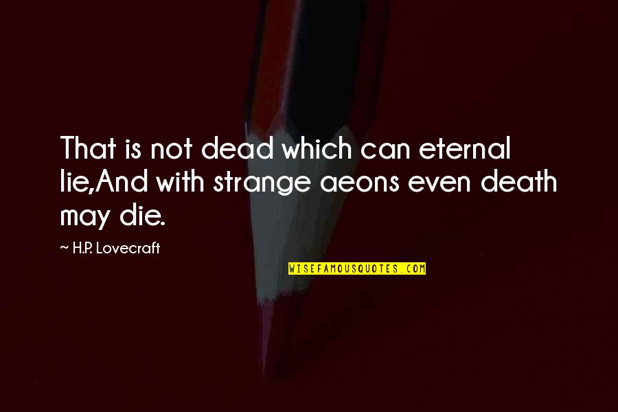 Aeons Of Death Quotes By H.P. Lovecraft: That is not dead which can eternal lie,And