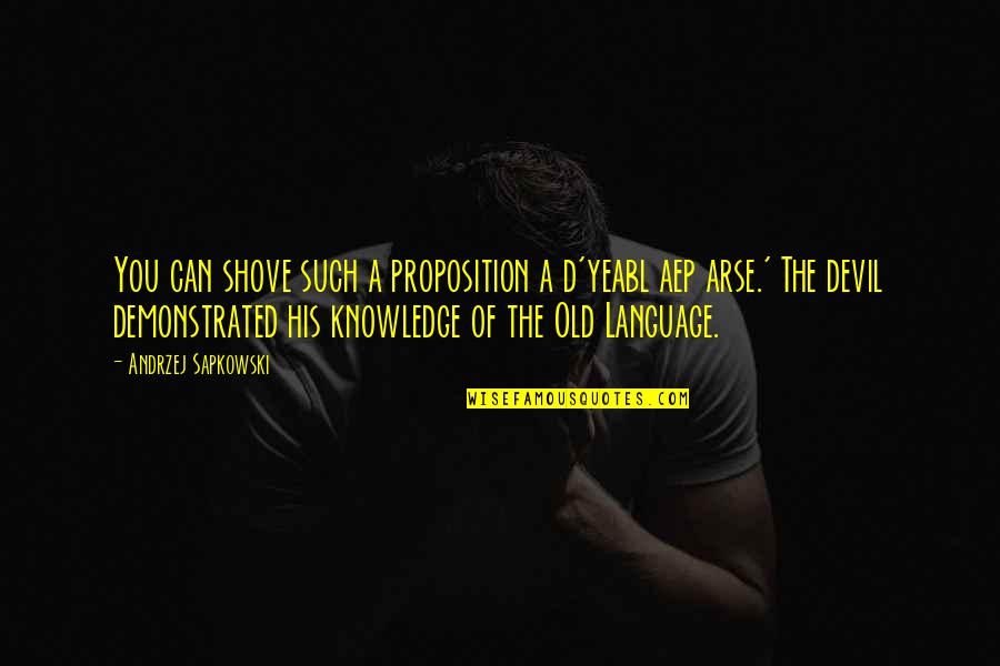 Aep Quotes By Andrzej Sapkowski: You can shove such a proposition a d'yeabl Aep Quotes By Andrzej Sapkowski: You can shove such a proposition a d'yeabl