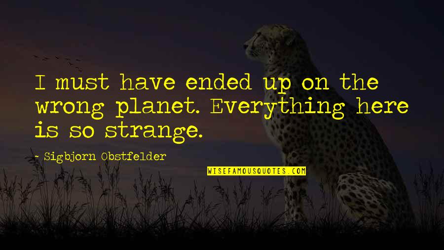 Aepplekaka Quotes By Sigbjorn Obstfelder: I must have ended up on the wrong Aepplekaka Quotes By Sigbjorn Obstfelder: I must have ended up on the wrong
