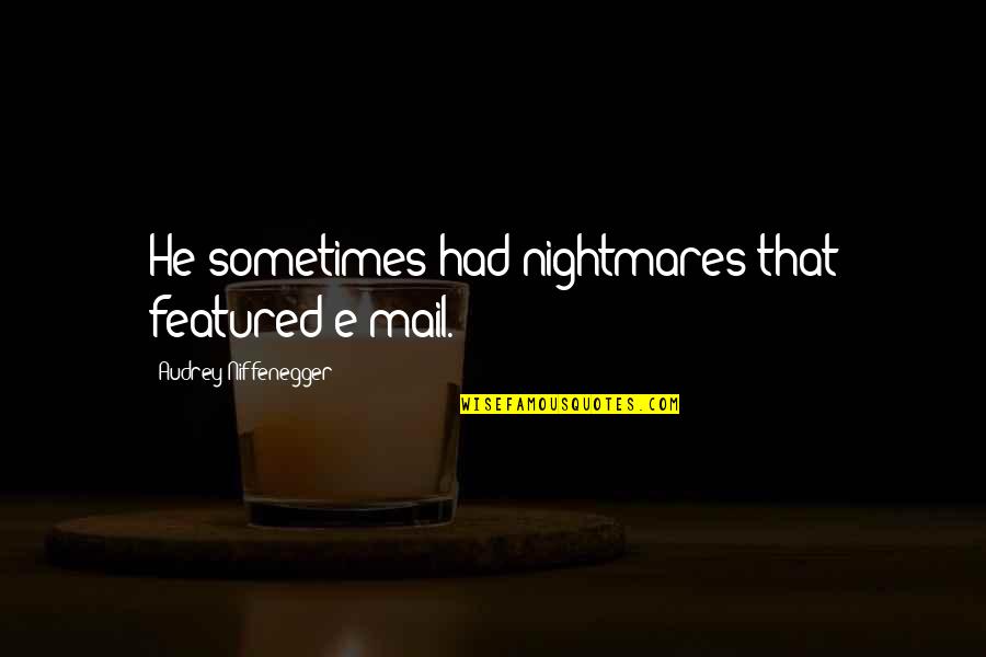 Aepplers Quotes By Audrey Niffenegger: He sometimes had nightmares that featured e-mail. Aepplers Quotes By Audrey Niffenegger: He sometimes had nightmares that featured e-mail.
