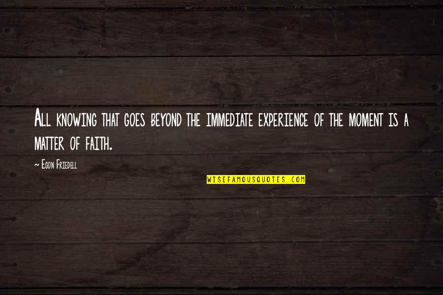 Aequanimitas Pronunciation Quotes By Egon Friedell: All knowing that goes beyond the immediate experience Aequanimitas Pronunciation Quotes By Egon Friedell: All knowing that goes beyond the immediate experience