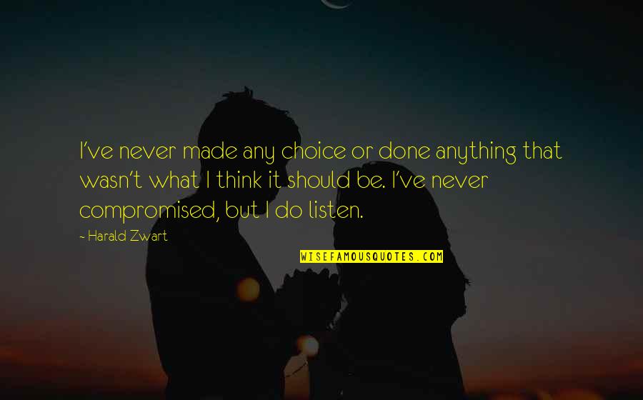 Aequatorialguinea Quotes By Harald Zwart: I've never made any choice or done anything Aequatorialguinea Quotes By Harald Zwart: I've never made any choice or done anything