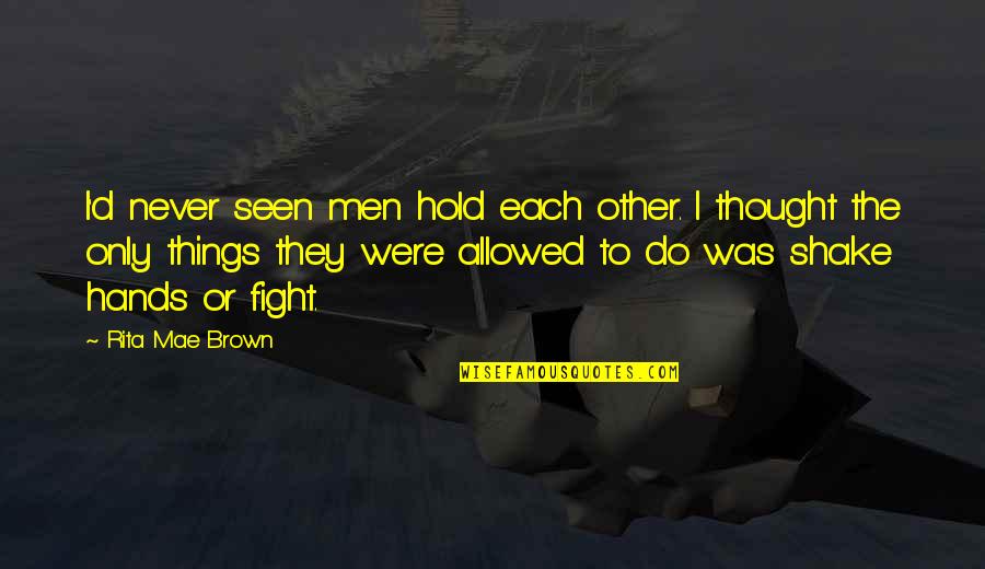 Aequus Quotes By Rita Mae Brown: I'd never seen men hold each other. I
